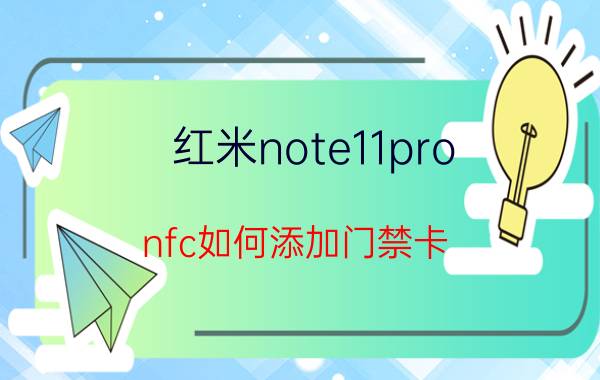 红米note11pro nfc如何添加门禁卡 红米note9pro如何设置nfc门禁卡？